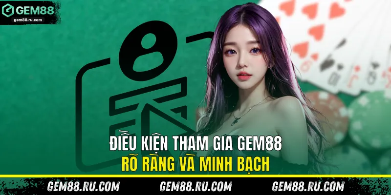 Điều kiện tham gia Gem88 rõ ràng và minh bạch