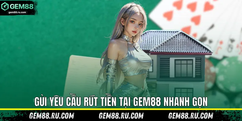 Gửi yêu cầu rút tiền tại Gem88 nhanh gọn
