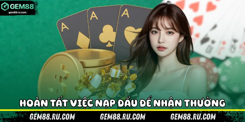 Hoàn tất việc nạp đầu để nhận thưởng