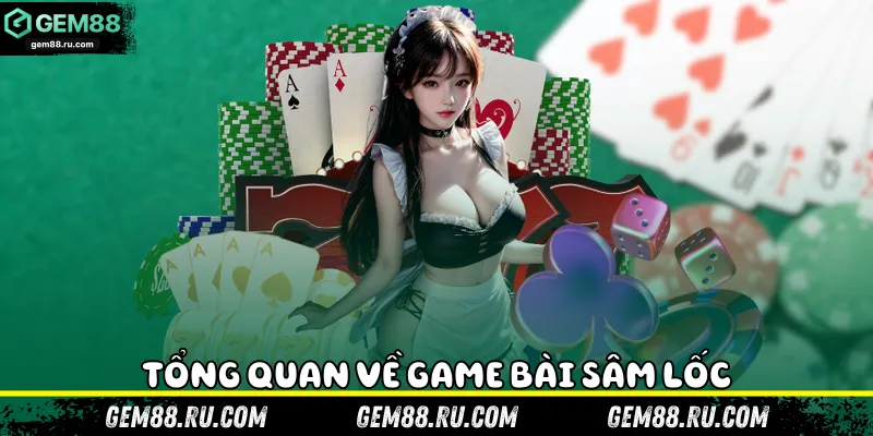 Tổng quan về game bài Sâm Lốc